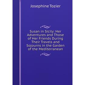 

Книга Susan in Sicily: Her Adventures and Those of Her Friends During Their Travels and Sojourns in the Garden of the Mediterranean