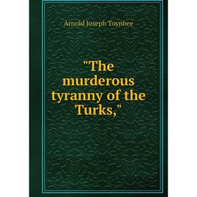 

Книга The murderous tyranny of the Turks