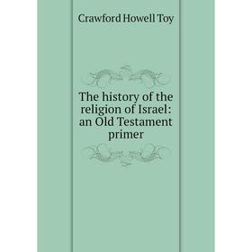 

Книга The history of the religion of Israel: an Old Testament primer