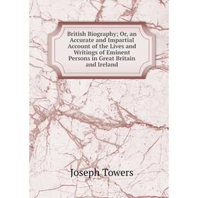 

Книга British Biography; Or, an Accurate and Impartial Account of the Lives and Writings of Eminent Persons in Great Britain and Ireland