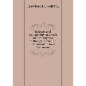 

Книга Judaism and Christianity; a sketch of the progress of thought from Old Testament to New Testament