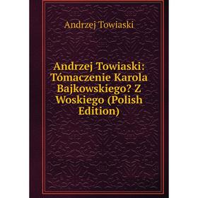 

Книга Andrzej Towiaski: Tómaczenie Karola Bajkowskiego Z Woskiego (Polish Edition)