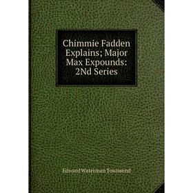 

Книга Chimmie Fadden Explains; Major Max Expounds: 2Nd Series