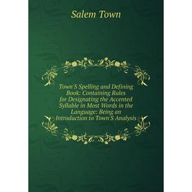 

Книга Town'S Spelling and Defining Book: Containing Rules for Designating the Accented Syllable in Most Words in the Language: Being an Introduction t