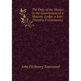 

Книга The Duty of the Master in the Government of a Masonic Lodge, a Lect. (Victoria Freemasons).