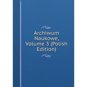 

Книга Archiwum Naukowe, Volume 3 (Polish Edition)