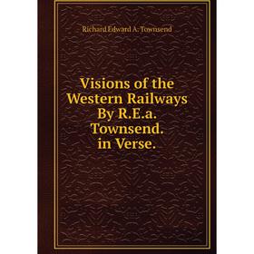 

Книга Visions of the Western Railways By R.E.a. Townsend. in Verse.