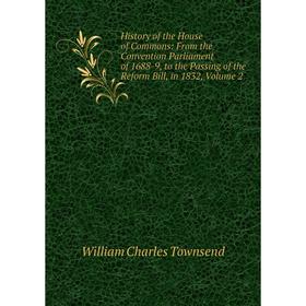 

Книга History of the House of Commons: From the Convention Parliament of 1688-9, to the Passing of the Reform Bill, in 1832, Volume 2