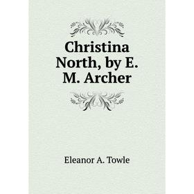 

Книга Christina North, by E.M. Archer