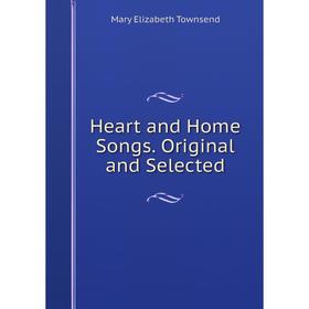 

Книга Heart and Home Songs. Original and Selected
