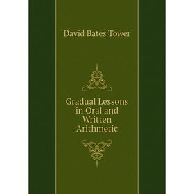 

Книга Gradual Lessons in Oral and Written Arithmetic