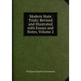 

Книга Modern State Trials: Revised and Illustrated with Essays and Notes, Volume 2