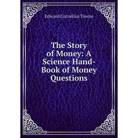 

Книга The Story of Money: A Science Hand-Book of Money Questions