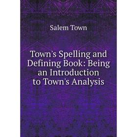 

Книга Town's Spelling and Defining Book: Being an Introduction to Town's Analysis