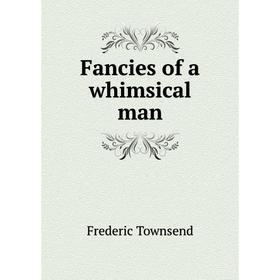 

Книга Fancies of a whimsical man