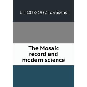 

Книга The Mosaic record and modern science