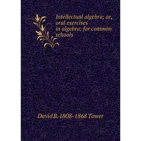 

Книга Intellectual algebra; or, oral exercises in algebra; for common schools