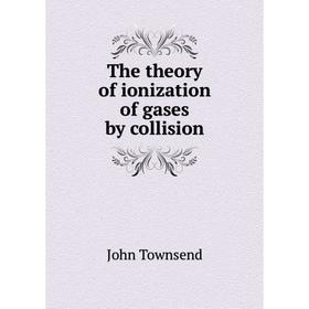 

Книга The theory of ionization of gases by collision