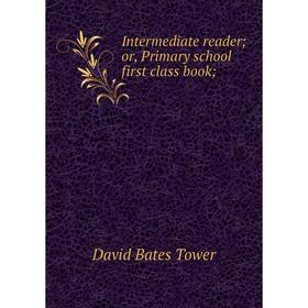 

Книга Intermediate reader; or, Primary school first class book