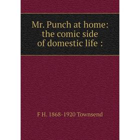 

Книга Mr Punch at home: the comic side of domestic Life
