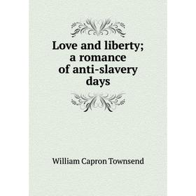 

Книга Love and liberty; a Romance of anti-slavery days
