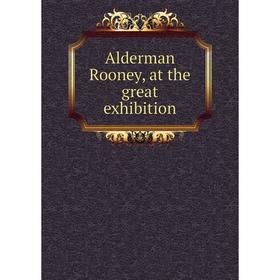 

Книга Alderman Rooney, at the great exhibition
