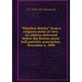 

Книга Manifest destiny from a religious point of view An address delivered before the Boston music hall patriotic association, November 6, 1898