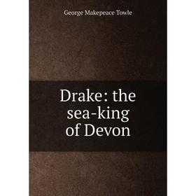 

Книга Drake: the sea-king of Devon