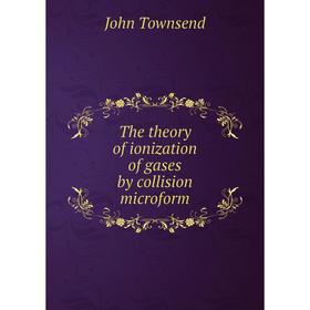 

Книга The theory of ionization of gases by collision microform