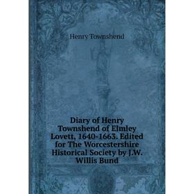 

Книга Diary of Henry Townshend of Elmley Lovett, 1640-1663. Edited for The Worcestershire Historical Society by J.W. Willis Bund
