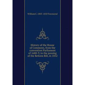 

Книга History of the House of Commons, from the convention Parliament of 1688-9, to the passing of the Reform Bill, in 1832