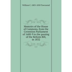 

Книга Memoirs of the House of Commons, from the Covention Parliament of 1688-9 to the passing of the Reform Bill, in 1832