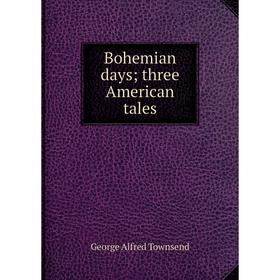 

Книга Bohemian days; three American tales