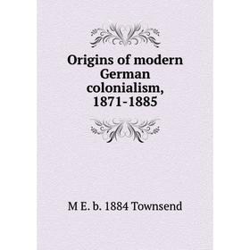 

Книга Origins of modern German colonialism, 1871-1885