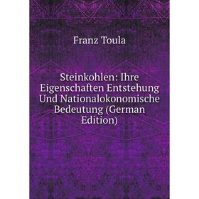

Книга Steinkohlen: Ihre Eigenschaften Entstehung Und Nationalokonomische Bedeutung (German Edition)