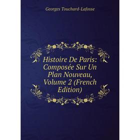 

Книга Histoire De Paris: Composée Sur Un Plan Nouveau, Volume 2 (French Edition)