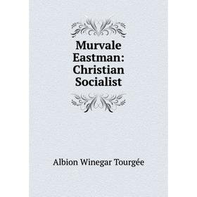 

Книга Murvale Eastman: Christian Socialist
