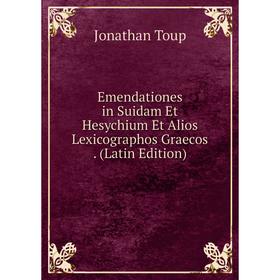 

Книга Emendationes in Suidam Et Hesychium Et Alios Lexicographos Graecos. (Latin Edition)