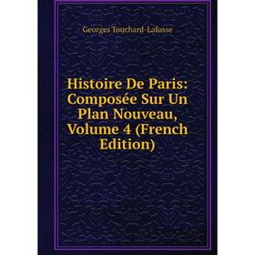 

Книга Histoire De Paris: Composée Sur Un Plan Nouveau, Volume 4 (French Edition)