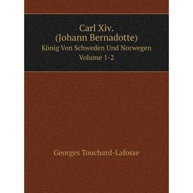 

Книга Carl Xiv. (Johann Bernadotte)König Von Schweden Und Norwegen Volume 1-2