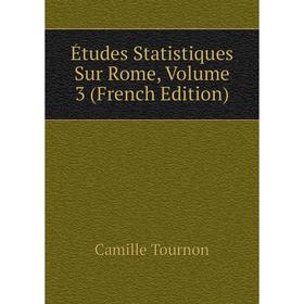 

Книга Études Statistiques Sur Rome, Volume 3 (French Edition)