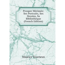 

Книга Prosper Mérimée: Ses Portraits, Ses Dessins, Sa Bibliothèque (French Edition)