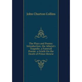 

Книга The Plays and Poems: Introduction. the Atheist's Tragedie. a Funerall Poeme. a Griefe On the Death of Prince Henrie