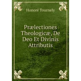 

Книга Prælectiones Theologicæ, De Deo Et Divinis Attributis