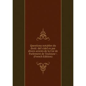 

Книга Questions notables du droit: deÌcideÌes par divers arrests de la Cor de Parlement de Toulouse / (French Edition)