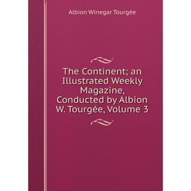 

Книга The Continent; an Illustrated Weekly Magazine, Conducted by Albion W. Tourgée, Volume 3