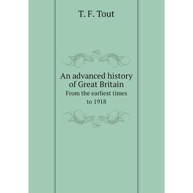 

Книга An advanced history of Great BritainFrom the earliest times to 1918
