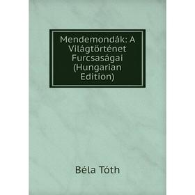 

Книга Mendemondák: A Világtörténet Furcsaságai (Hungarian Edition)