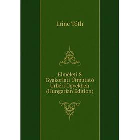 

Книга Elméleti S Gyakorlati Útmutató Úrbéri Ügyekben (Hungarian Edition)