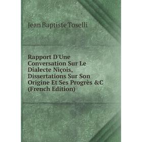 

Книга Rapport D'Une Conversation Sur Le Dialecte Niçois, Dissertations Sur Son Origine Et Ses Progrès C (French Edition)